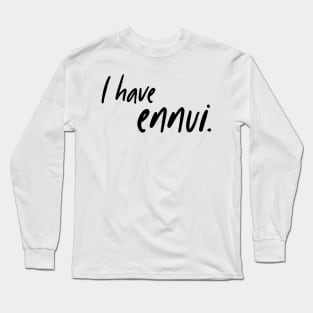 I have ennui. Long Sleeve T-Shirt